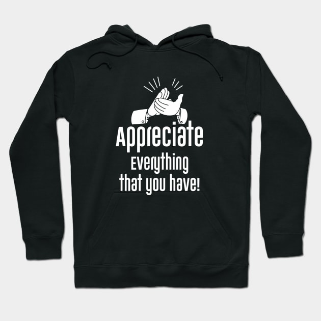 Appreciate everything, That you have. Hoodie by jampelabs